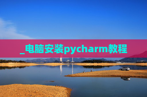 _电脑安装pycharm教程